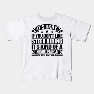 Steer riding Lover It's Okay If You Don't Like Steer riding It's Kind Of A Smart People Sports Anyway Kids T-Shirt